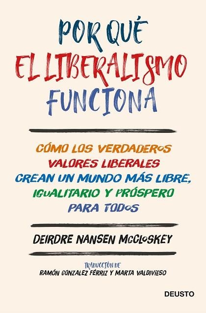 POR QUÉ EL LIBERALISMO FUNCIONA. CÓMO LOS VERDADEROS VALORES LIBERALES CREAN UN MUNDO MÁS LIBRE, IGUALITARIO Y PROSPERO PARA TODOS | 9788423431977 | MCCLOSKEY, DEIRDRE NANSEN