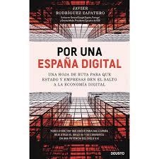 POR UNA ESPAÑA DIGITAL UNA HOJA DE RUTA PARA QUE ESTADO Y EMPRESAS DEN EL SALTO A LA ECONOMÍA DIGITAL | 9788423431946 | RODRÍGUEZ ZAPATERO, JAVIER