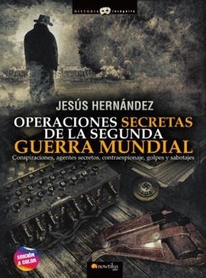 OPERACIONES SECRETAS 2 GUERRA MUNDIAL. CONSPIRACIONES, AGENTES SECRETOS, CONTRAESPIONAJE, GOLPES Y SABOTAJES | 9788413051581 | HERNANDEZ, JESUS