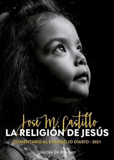 LA RELIGIÓN DE JESÚS. COMENTARIO AL EVANGELIO DIARIO - 2021 | 9788433031167 | CASTILLO SÁNCHEZ, JOSÉ MARÍA