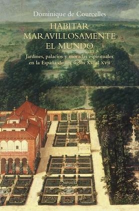 HABITAR MARAVILLOSAMENTE EL MUNDO. JARDINES, PALACIOS Y MORADAS ESPIRITUALES EN LA ESPAÑA DE LOS SIGLOS XV AL XVII | 9788418245640 | DE COURCELLES, DOMINIQUE