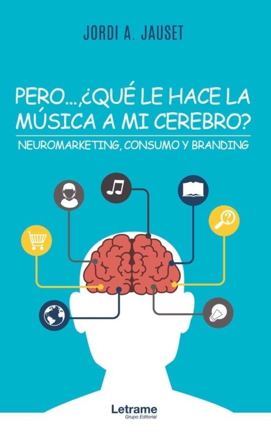 PERO...¿QUÉ LE HACE LA MÚSICA A MI CEREBRO? NEUROMARKETING, CONSUMO Y BRANDING | 9788418186240 | JAUSET, JORDI A.