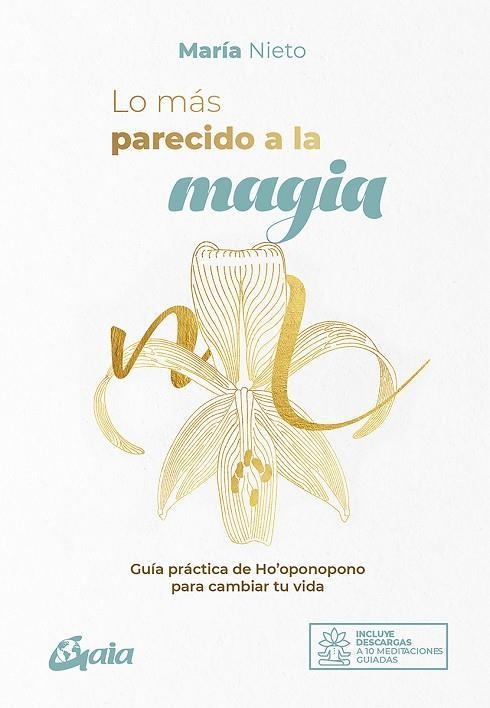 LO MÁS PARECIDO A LA MAGIA. GUÍA PRÁCTICA DE HO'OPONOPONO PARA CAMBIAR TU VIDA | 9788484458807 | NIETO BARONA, MARÍA