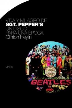 VIDA Y MILAGRO DE SGT. PEPPER'S. UN DISCO PARA UNA ÉPOCA | 9788496879119 | HEYLIN, CLINTON