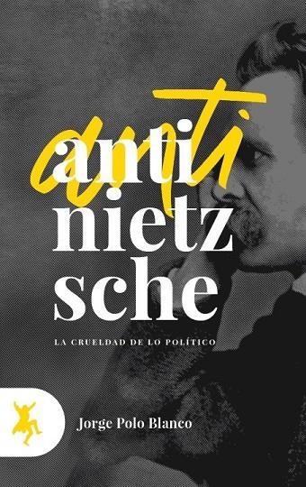 ANTI-NIETZSCHE LA CRUELDAD DE LO POLÍTICO | 9788417786052 | POLO BLANCO, JORGE