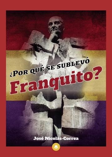 ¿POR QUÉ SE SUBLEVÓ FRANQUITO? | 9788413747545 | JOSÉ NICOLÁS-CORREA