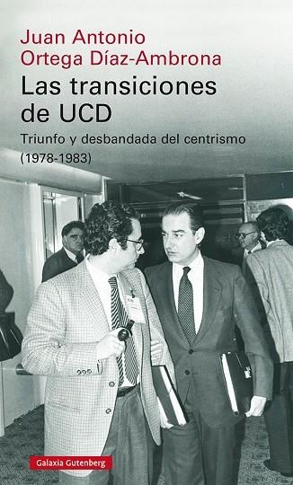 LAS TRANSICIONES DE UCD. TRIUNFO Y DESBANDADA DEL CENTRISMO (1978-1983) | 9788418218613 | ORTEGA DÍAZ-AMBRONA, JUAN ANTONIO