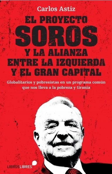 EL PROYECTO SOROS Y LA ALIANZA ENTRE LA IZQUIERDA Y EL GRAN CAPITAL | 9788415570912 | CARLOS ASTIZ