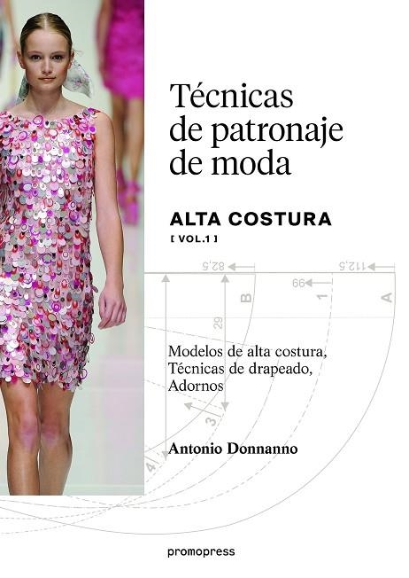 TÉCNICAS DE PATRONAJE DE ALTA COSTURA VOL. 1 MODELOS DE ALTA COSTURA, TECNICAS DE DRAPEADO, ADORNOS | 9788416504725 | DONNANNO, ANTONIO