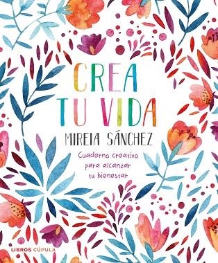 CREA TU VIDA. CUADERNO CREATIVO PARA ALCANZAR TU BIENESTAR | 9788448026950 | SÁNCHEZ, MIREIA