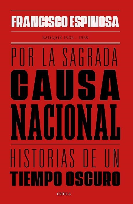 POR LA SAGRADA CAUSA NACIONAL. HISTORIAS DE UN TIEMPO OSCURO. BADAJOZ, 1936-1939 | 9788491992325 | ESPINOSA, FRANCISCO