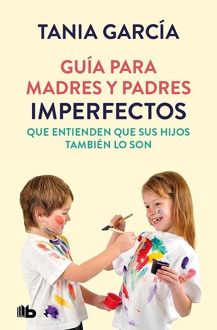 GUÍA PARA MADRES Y PADRES IMPERFECTOS QUE ENTIENDEN QUE SUS HIJOS TAMBIÉN LO SON | 9788413142678 | GARCÍA, TANIA