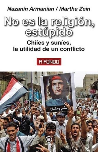 NO ES LA RELIGIÓN, ESTÚPIDO. CHIÍES Y SUNÍES, LA UTILIDAD DE UN CONFLICTO | 9788446045021 | AMIRIAN,NAZANIN ZEIN,MARTHA