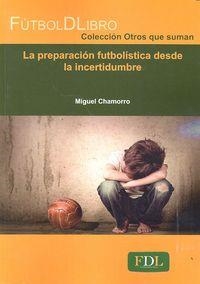 LA PREPARACIÓN FUTBOLÍSTICA DESDE LA INCERTIDUMBRE | 9788494298622 | CHAMORRO DE SARO, MIGUEL