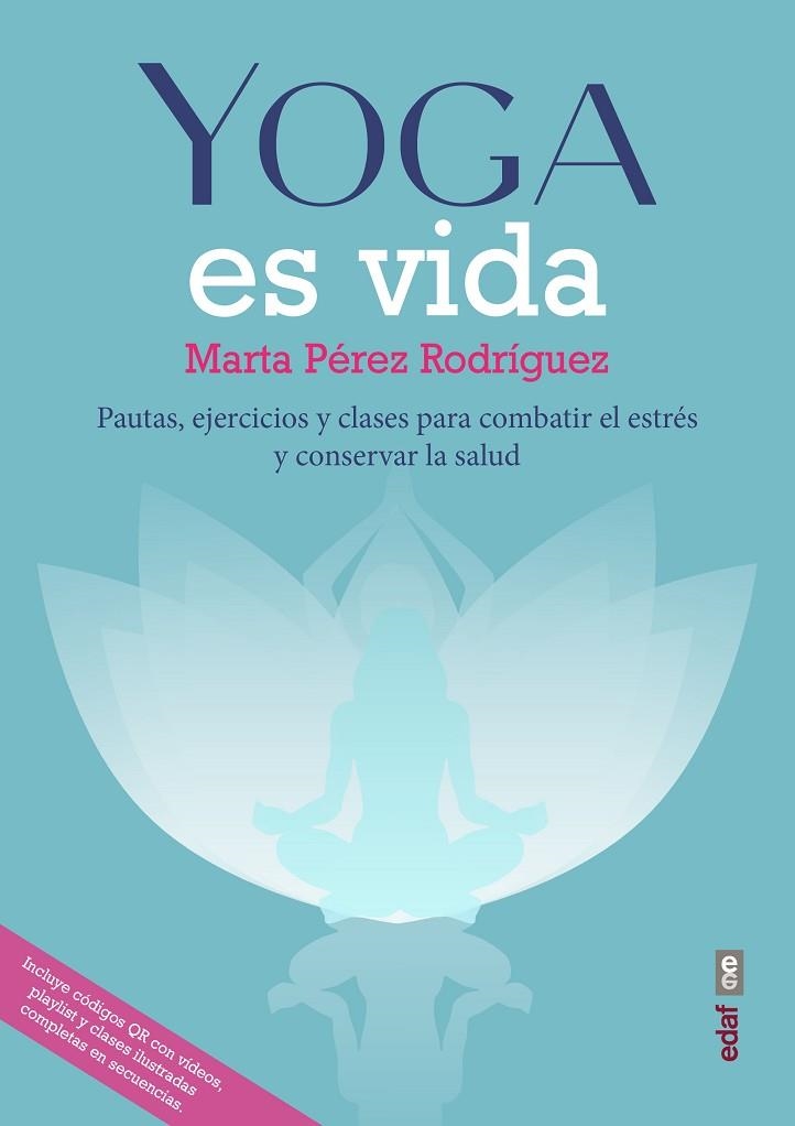 YOGA ES VIDA. PAUTAS, EJERCICIOS Y CLASES PARA COMBATIR EL ESTRÉS Y MANTENER LA SALUD | 9788441440517 | PÉREZ RODRÍGUEZ, MARTA