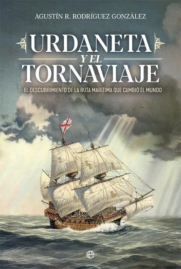 URDANETA Y EL TORNAVIAJE. EL DESCUBRIMIENTO DE LA RUTA MARITIMA QUE CAMBIO EL MUNDO | 9788491649878 | RODRÍGUEZ GONZÁLEZ, AGUSTÍN R.