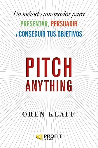 PITCH ANYTHING. UN MÉTODO INNOVADOR PARA PRESENTAR, PERSUADIR Y CONSEGUIR TUS OBJETIVOS | 9788417942854 | KLAFF, OREN