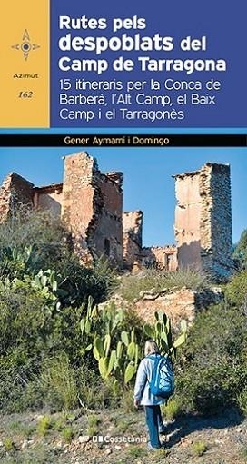 RUTES PELS DESPOBLATS DEL CAMP DE TARRAGONA. 15 ITINERARIS PER LA CONCA DEL BARBERÀ, L'ALT CAMP, EL BAIX CAMP I EL TARRAGONÈS | 9788413560182 | AYMAMÍ I DOMINGO, GENER