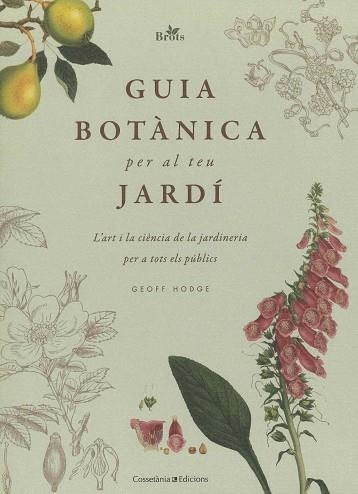 GUIA BOTÀNICA PER AL TEU JARDÍ. L'ART I LA CIÈNCIA DE LA JARDINERIA PER A TOTS ELS PÚBLICS | 9788413560076 | HODGE, GEOFF