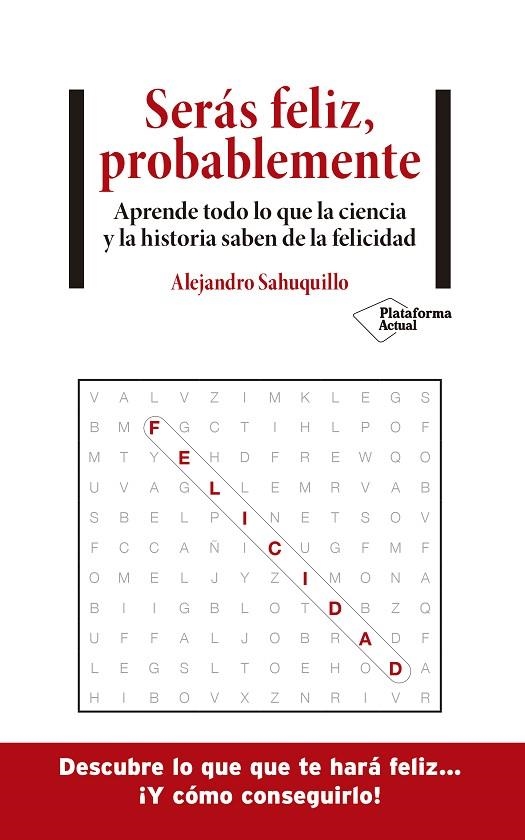 SERÁS FELIZ, PROBABLEMENTE. APRENDE TODO LO QUE LA CIENCIA Y LA HISTORIA SABEN DE LA FELICIDAD | 9788418285875 | SAHUQUILLO, ALEJANDRO