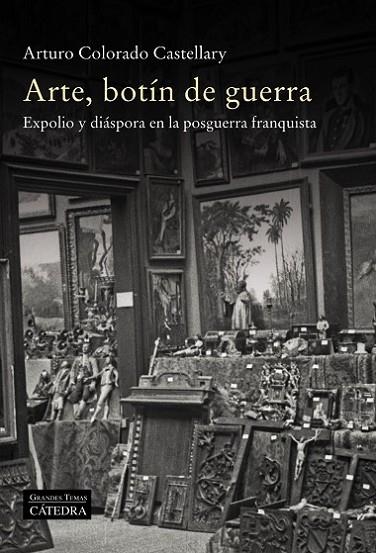 ARTE, BOTÍN DE GUERRA. EXPOLIO Y DIÁSPORA EN LA POSGUERRA FRANQUISTA | 9788437642253 | COLORADO, ARTURO