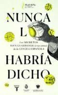 NUNCA LO HUBIERA DICHO. LOS SECRETOS BIEN GUARDADOS (O NO TANTO) DE LA LENGUA ESPAÑOLA | 9788430623648 | REAL ACADEMIA ESPAÑOLA/ASOCIACIÓN DE ACADEMIAS DE LA LENGUA ESPAÑOLA,