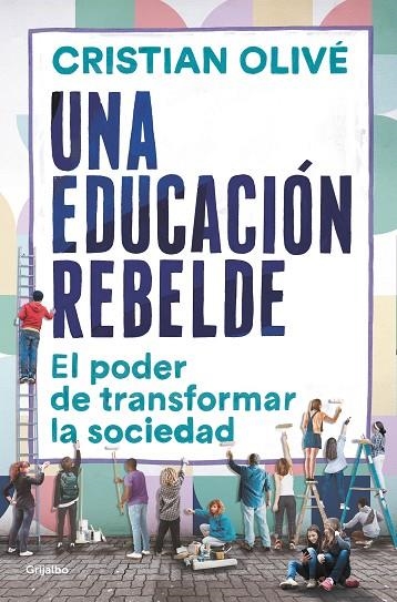 UNA EDUCACIÓN REBELDE. EL PODER DE TRANSFORMAR LA SOCIEDAD | 9788425360411 | OLIVÉ, CRISTIAN