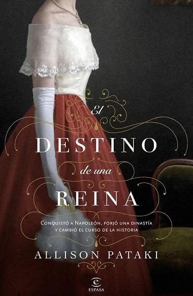 EL DESTINO DE UNA REINA. CONQUISTO A NAPOLEON, FORJO UNA DINASTIA Y CAMBIO EL CURSO DE LA HISTORIA | 9788467061659 | PATAKI, ALLISON