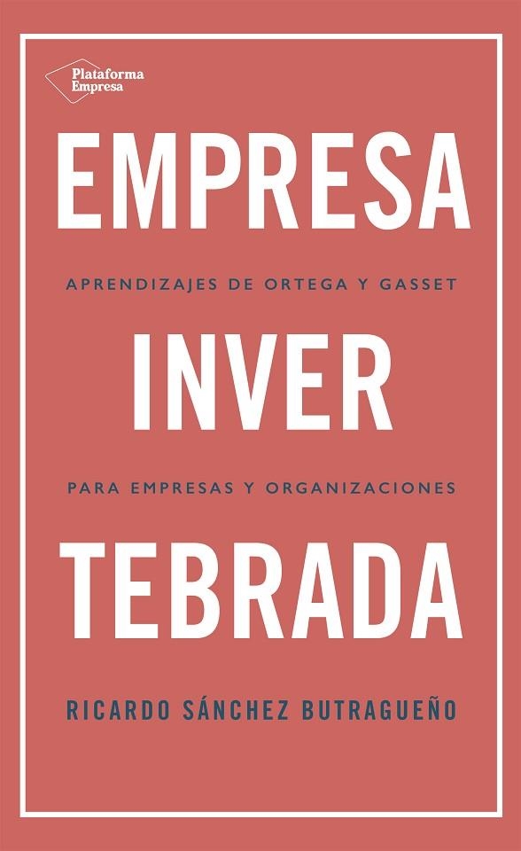 EMPRESA INVERTEBRADA. APRENDIZAJE DE ORTEGA Y GASSET PARA EMPRESAS Y ORGANIZACIONES | 9788418285813 | SÁNCHEZ BUTRAGUEÑO, RICARDO