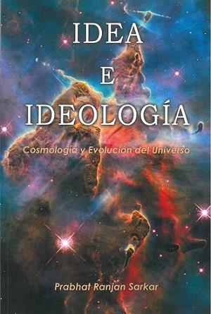 IDEA E IDEOLOGÍA. (COSMOLOGÍA Y EVOLUCIÓN DEL UNIVERSO) FILOSOFIA TANTRICA | 9788417939106 | PRABHAT RANJAN SARKAR