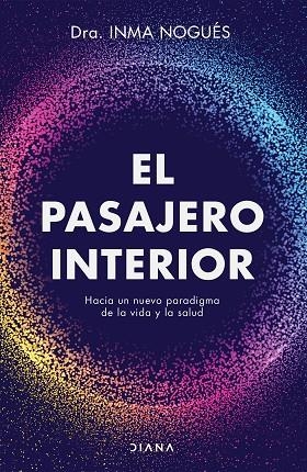 EL PASAJERO INTERIOR. HACIA UN NUEVO PARADIGMA DE LA VIDA Y LA SALUD | 9788418118418 | NOGUÉS, INMA