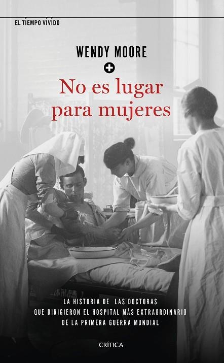 NO ES LUGAR PARA MUJERES. LA HISTORIA DE LAS DOCTORAS QUE DIRIGIERON EL HOSPITAL MAS EXTRAORDINARIO DE LA PRIMERA GUERRA MUNDIAL | 9788491992721 | MOORE, WENDY