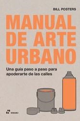 MANUAL DE ARTE URBANO. UNA GUIA PASO A PASO PARA APODERARTE DE LAS CALLES | 9788417656409 | POSTERS, BILL