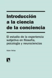 INTRODUCCIÓN A LA CIENCIA DE LA CONCIENCIA. EL ESTUDIO DE LA EXPERIENCIA SUBJETIVA EN FILOSOFIA, PSICOLOGIA Y NEUROCIENCIAS | 9788413521749 | ARIAS, ASIER