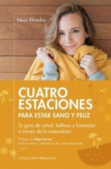 CUATRO ESTACIONES PARA ESTAR SANO Y FELIZ. TU GUIA DE SALUD, BELLEZA Y BIENESTAR A TRAVES DE LA NATURALEZA | 9788417432904 | ELCACHO, NEUS