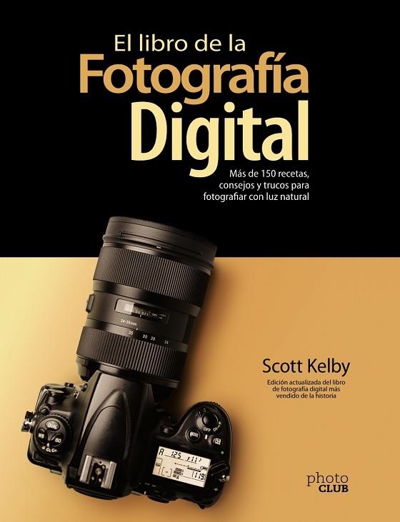 EL LIBRO DE LA FOTOGRAFÍA DIGITAL. MÁS DE 150 RECETAS, CONSEJOS Y TRUCOS PARA FOTOGRAFIAR CON LUZ NATURAL | 9788441543287 | KELBY, SCOTT