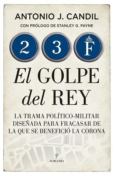 23-F. EL GOLPE DEL REY. LA TRAMA POLÍTICO-MILITAR DISEÑADA PARA FRACASAR DE LA QUE SE BENEFICIÓ LA CORON | 9788418205538 | CANDIL, ANTONIO J.