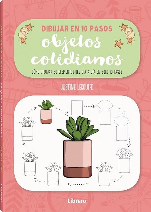 DIBUJAR OBJETOS COTIDIANOS EN 10 PASOS. COMO DIBUJAR 60 ELEMENTOS DEL DIA A DIA EN SOLO 10 PASOS | 9789463595735 | LECOUFFE, JUSTINE