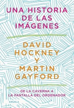 UNA HISTORIA DE LAS IMÁGENES  DE LA CAVERNA A LA PANTALLA DEL ORDENADOR | 9788418436215 | HOCKNEY, DAVID/GAYFORD, MARTIN