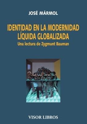 IDENTIDAD EN LA MODERNIDAD LÍQUIDA GLOBALIZADA. UNA LECTURA DE ZYGMUNT BAUMAN | 9788498956467 | MÁRMOL, JOSÉ