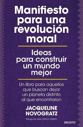 MANIFIESTO PARA UNA REVOLUCIÓN MORAL. IDEAS PARA CONSTRUIR UN MUNDO MEJOR. UN LIBRO PARA AQUELLOS QUE BUSCAN DEJAR UN PLANETA DISTINTO AL QUE ENCONTRA | 9788423431953 | NOVOGRATZ, JACQUELINE