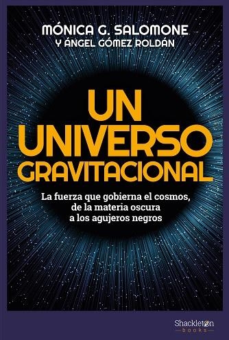 UN UNIVERSO GRAVITACIONAL. LA FUERZA QUE GOBIERNA EL COSMOS, DE LA MATERIA OSCURA A LOS AGUJEROS NEGROS | 9788413610153 | GONZÁLEZ SALOMONE, MÓNICA/GÓMEZ ROLDÁN, ÁNGEL