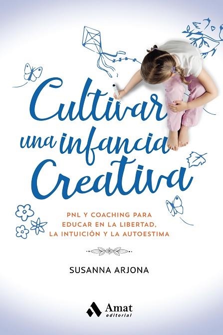 CULTIVAR UNA INFANCIA CREATIVA. PNL & COACHING PARA EDUCAR EN LA LIBERTAD, LA INTUICIÓN Y LA AUTOESTIMA | 9788418114649 | ARJONA BORREGO, SUSANNA