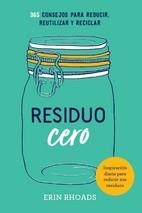 RESIDUO CERO. 365 CONSEJOS PARA REDUCIR, REUTILIZAR Y RECICLAR | 9788416407897 | RHOADS, ERIN