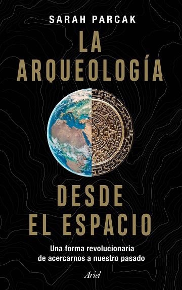 LA ARQUEOLOGÍA DESDE EL ESPACIO. UNA FORMA REVOLUCIONARIA DE ACERCARNOS A NUESTRO PASADO | 9788434433281 | PARCAK, SARAH