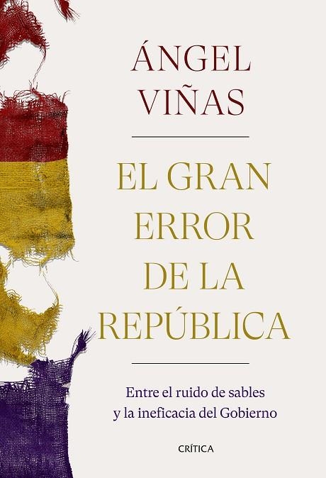 EL GRAN ERROR DE LA REPÚBLICA. ENTRE EL RUIDO DE SABLES Y LA INEFICACIA DEL GOBIERNO | 9788491992769 | VIÑAS, ÁNGEL