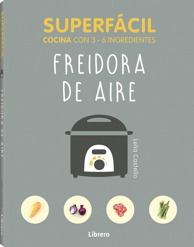 SUPERFÁCIL FREIDORA DE AIRE. COCINA CON 3-6 INGREDIENTES | 9789463596145 | CASTELLO, LELIA