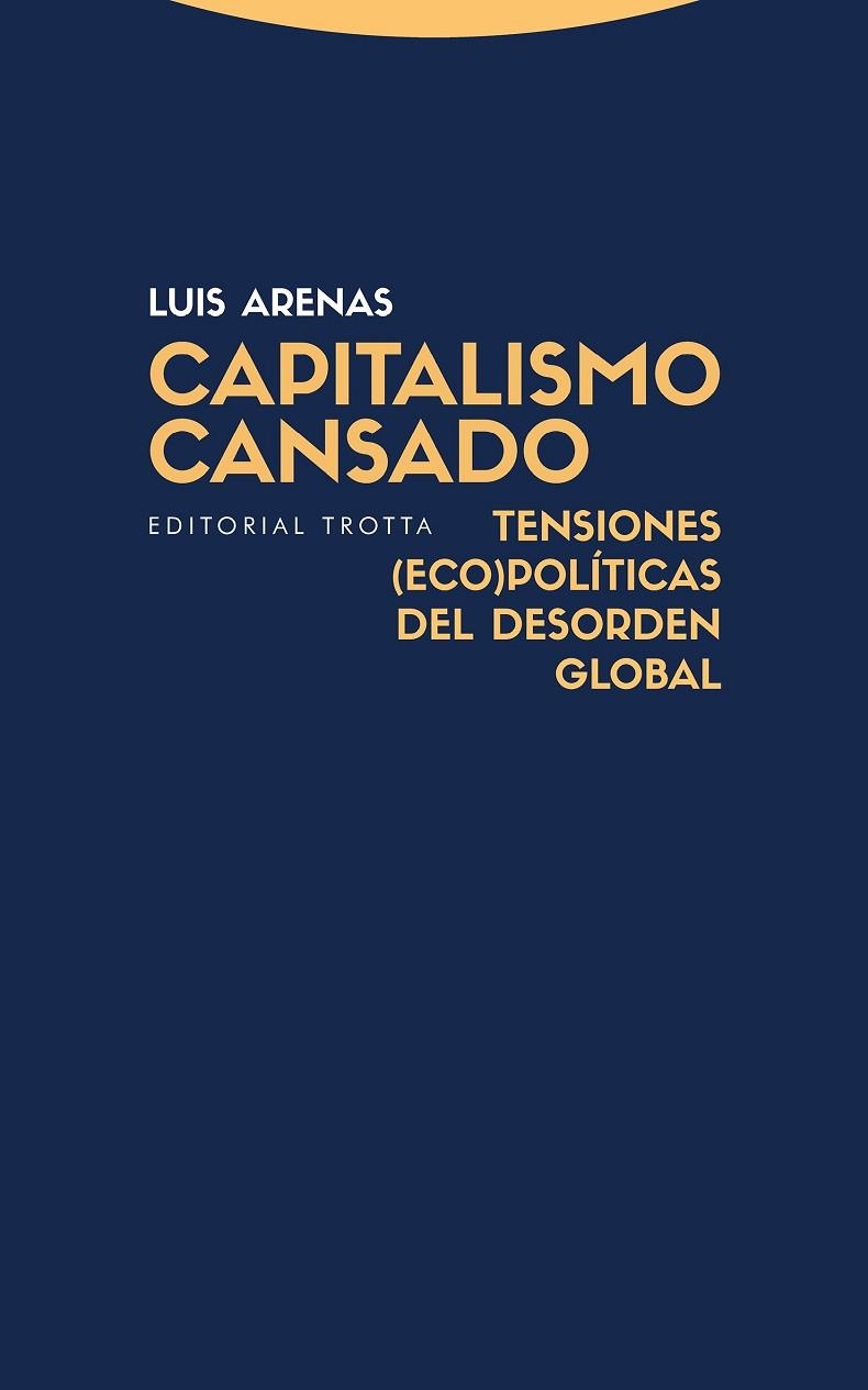 CAPITALISMO CANSADO. TENSIONES (ECO)POLÍTICAS DEL DESORDEN GLOBAL | 9788498798371 | ARENAS, LUIS