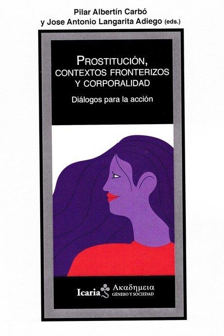 PROSTITUCIÓN, CONTEXTOS FRONTERIZOS Y CORPORALIDAD. DIALOGOS PARA LA ACCIÓN | 9788498889956 | ALBERTÍN CARBÓ, PILAR/LAGARITA ADIEGO, JOSE ANTONIO