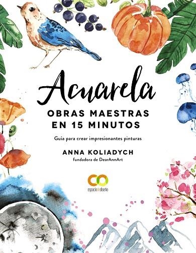 ACUARELA. OBRAS MAESTRAS EN 15 MINUTOS. GUIA PARA CREAR IMPRESIONANTES PINTURAS | 9788441543300 | KOLIADYCH, ANNA